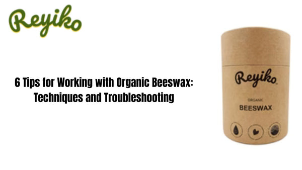 6 Tips for Working with Organic Beeswax: Techniques and Troubleshooting